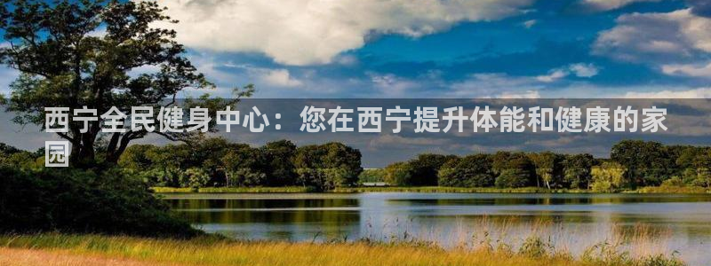 凯时ag旗舰厅：西宁全民健身中心：您在西宁提升体能和健康