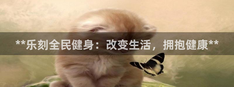 尊龙凯时代理能提出来不：**乐刻全民健身：改变生活，拥抱