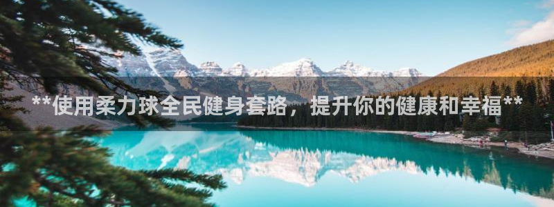 尊龙凯时app官网：**使用柔力球全民健身套路，提升你的