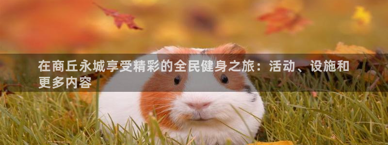 尊龙人生就是博用现金玩一下：在商丘永城享受精彩的全民健身