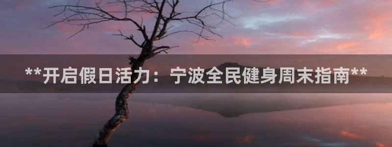 d88尊龙手机客户端下载：**开启假日活力：宁波全民健身