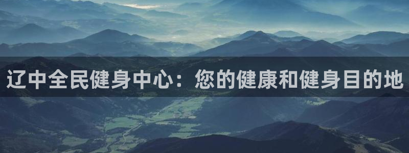 尊龙 下载：辽中全民健身中心：您的健康和健身目的地