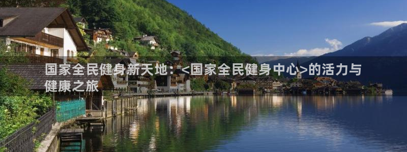 凯时首页登录：国家全民健身新天地：<国家全民健身中心>的