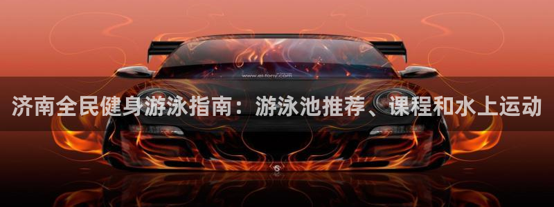 尊龙凯时是大平台吗：济南全民健身游泳指南：游泳池推荐、课