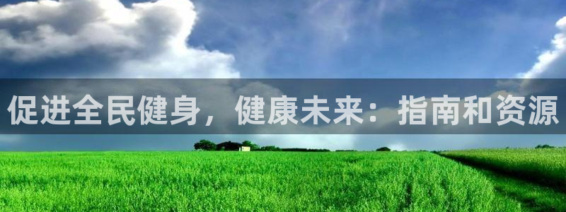 尊龙z6平台：促进全民健身，健康未来：指南和资源