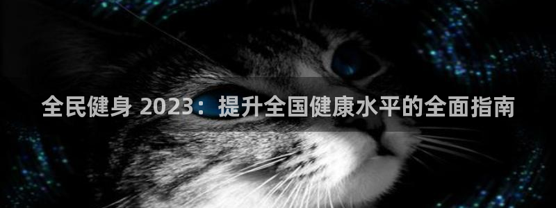 尊龙凯时下载官方正版：全民健身 2023：提升全国健康水