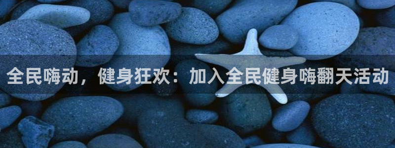 尊龙凯时的钱能退回来吗：全民嗨动，健身狂欢：加入全民健身