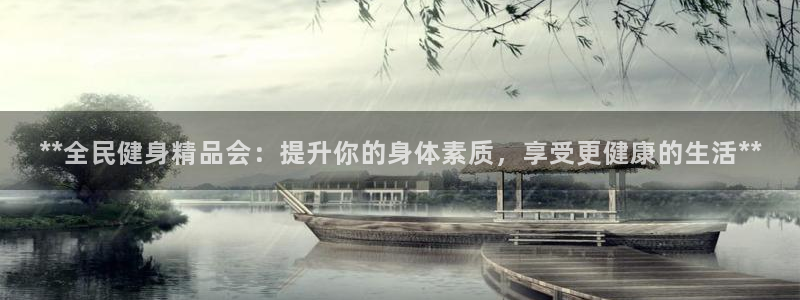 凯时国际娱乐官方网址：**全民健身精品会：提升你的身体素