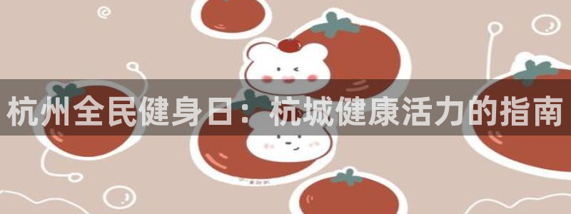 尊龙凯时存款多久到账：杭州全民健身日：杭城健康活力的指南