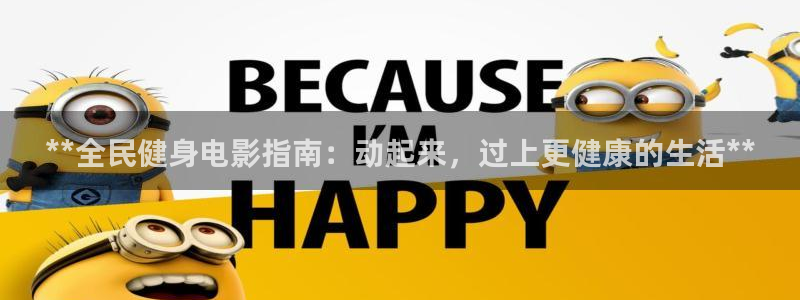 尊龙凯时登陆入口：**全民健身电影指南：动起来，过上更健