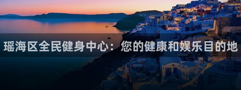 尊龙凯时发展历程：瑶海区全民健身中心：您的健康和娱乐目的