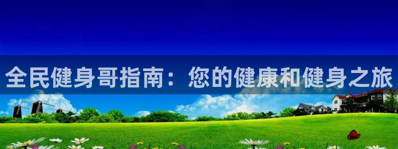 尊龙官方身高：全民健身哥指南：您的健康和健身之旅