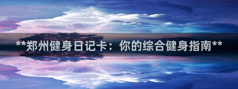 尊龙ag旗舰官网：**郑州健身日记卡：你的综合健身指南*