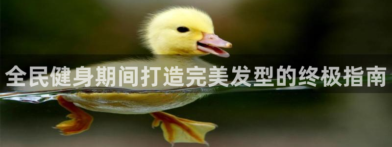 尊龙游戏中心：全民健身期间打造完美发型的终极指南