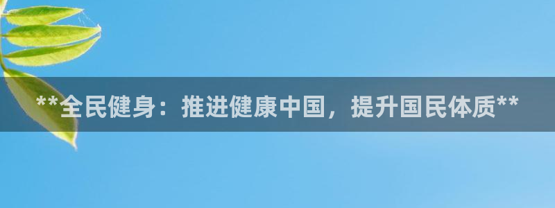 尊龙人生就是博网站：**全民健身：推进健康中国，提升国民