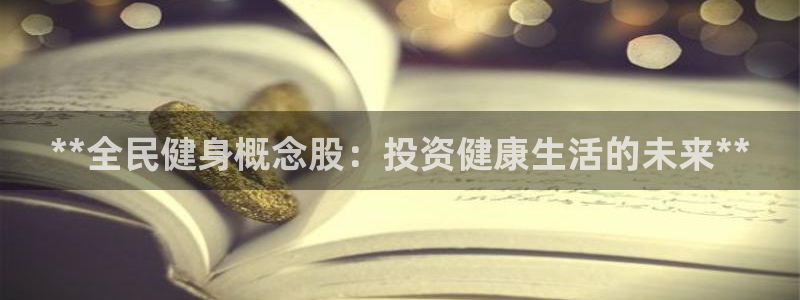 尊龙t300和t400哪个好：**全民健身概念股：投资健