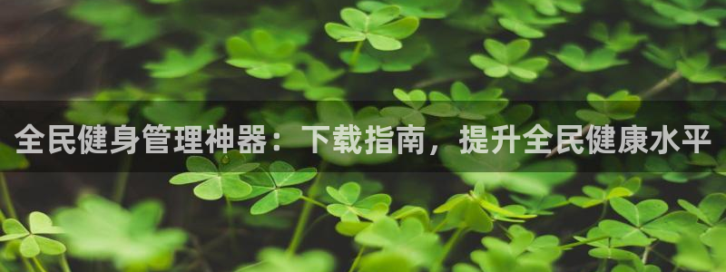 AG尊龙登陆网址：全民健身管理神器：下载指南，提升全民健