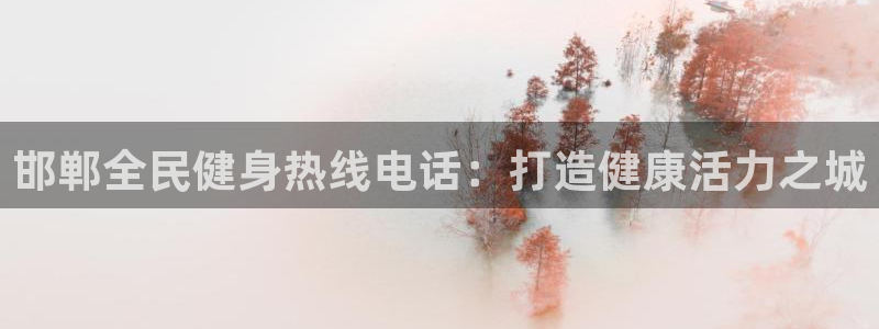 尊龙凯时人生就是搏!官网：邯郸全民健身热线电话：打造健康