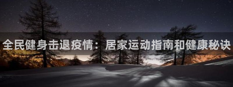 尊龙集团有限公司是国企吗：全民健身击退疫情：居家运动指南
